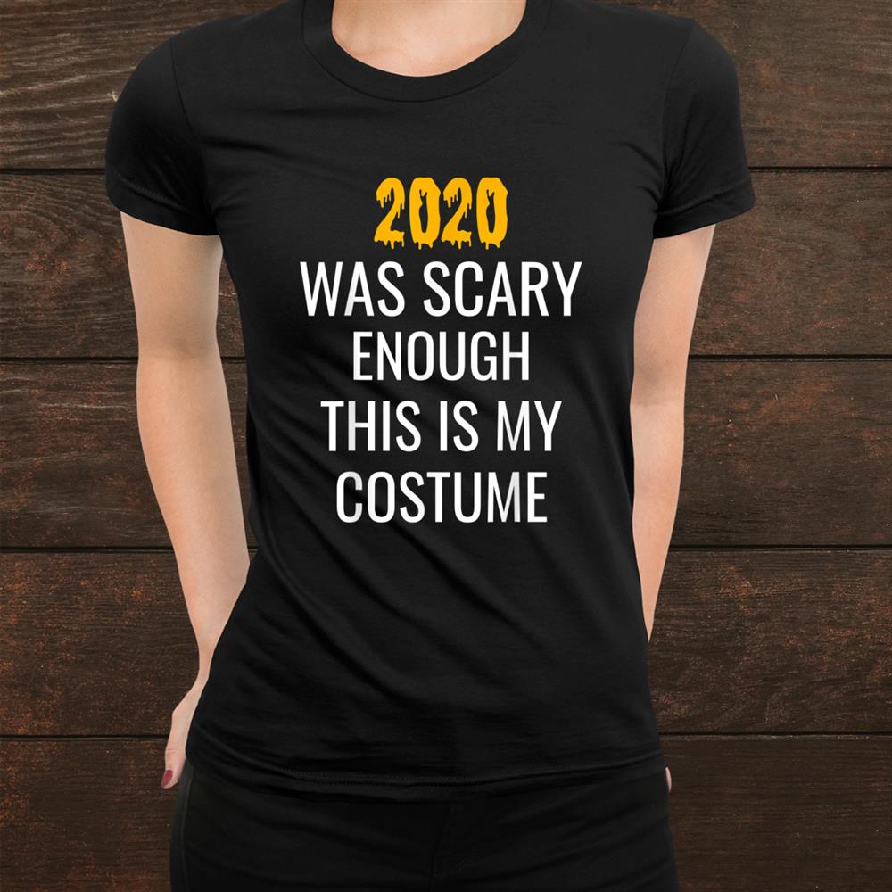 Was Scary Enough This Is My Costumehalloween Funny Shirt Was Scary Enough This Is My Costumehalloween Funny Shirt
