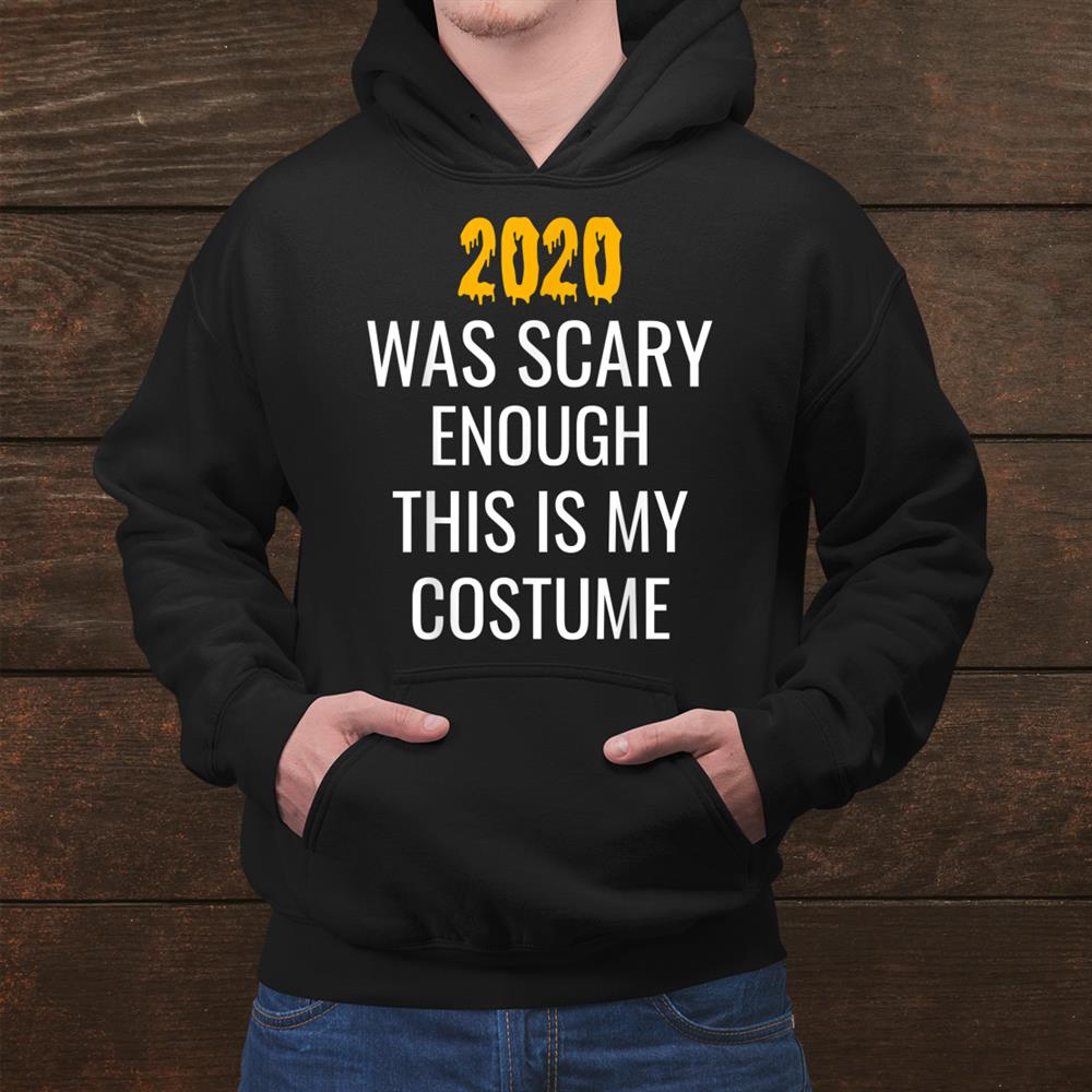 Was Scary Enough This Is My Costumehalloween Funny Shirt Was Scary Enough This Is My Costumehalloween Funny Shirt