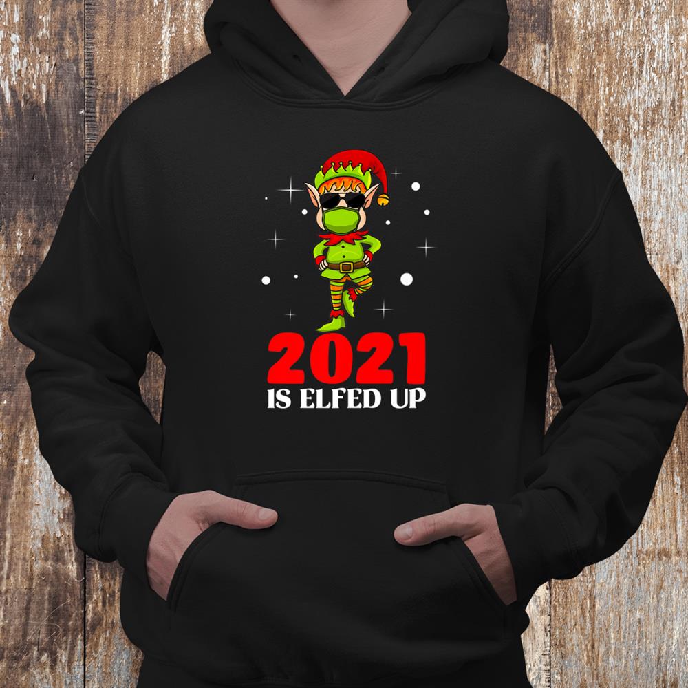 2021 Is Elfed Up Funny Christmas Elf Matching Holiday Shirt 2021 Is Elfed Up Funny Christmas Elf Matching Holiday Shirt