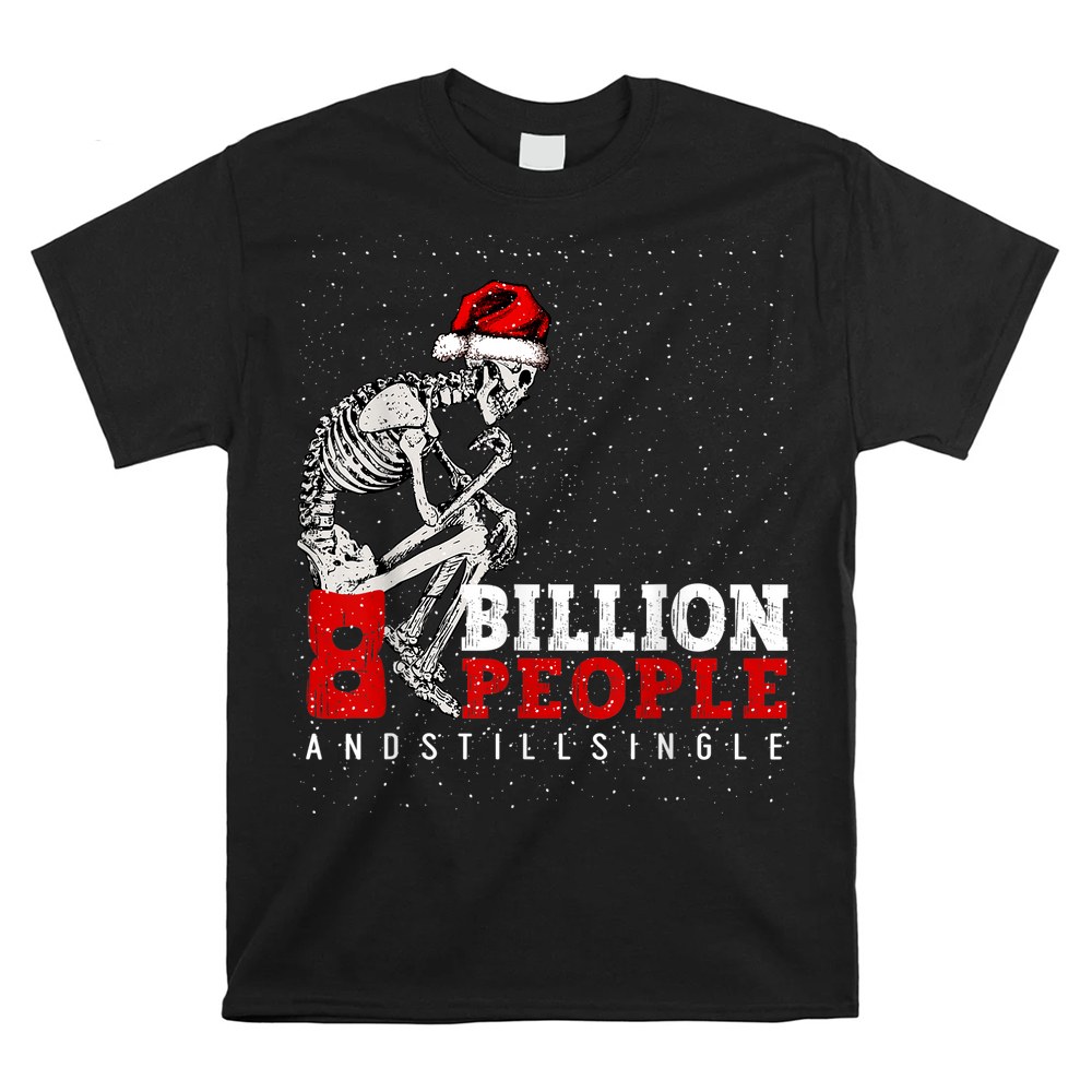 8 Billion People And Still Single Christmas Shirt 8 Billion People And Still Single Christmas Shirt