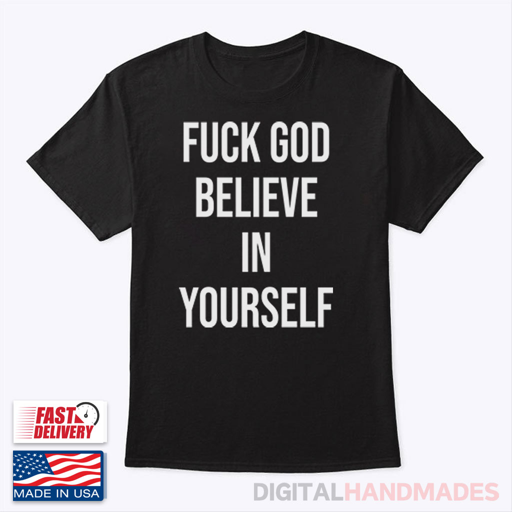 Fuck God Believe In Yourself Shirt Fuck God Believe In Yourself Shirt