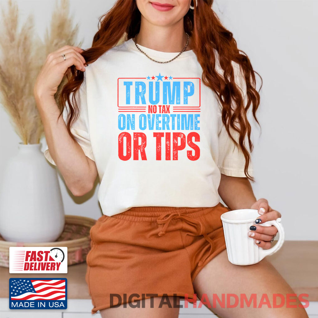 Trump No Tax On Overtime Or Tips Shirt Trump No Tax On Overtime Or Tips Shirt