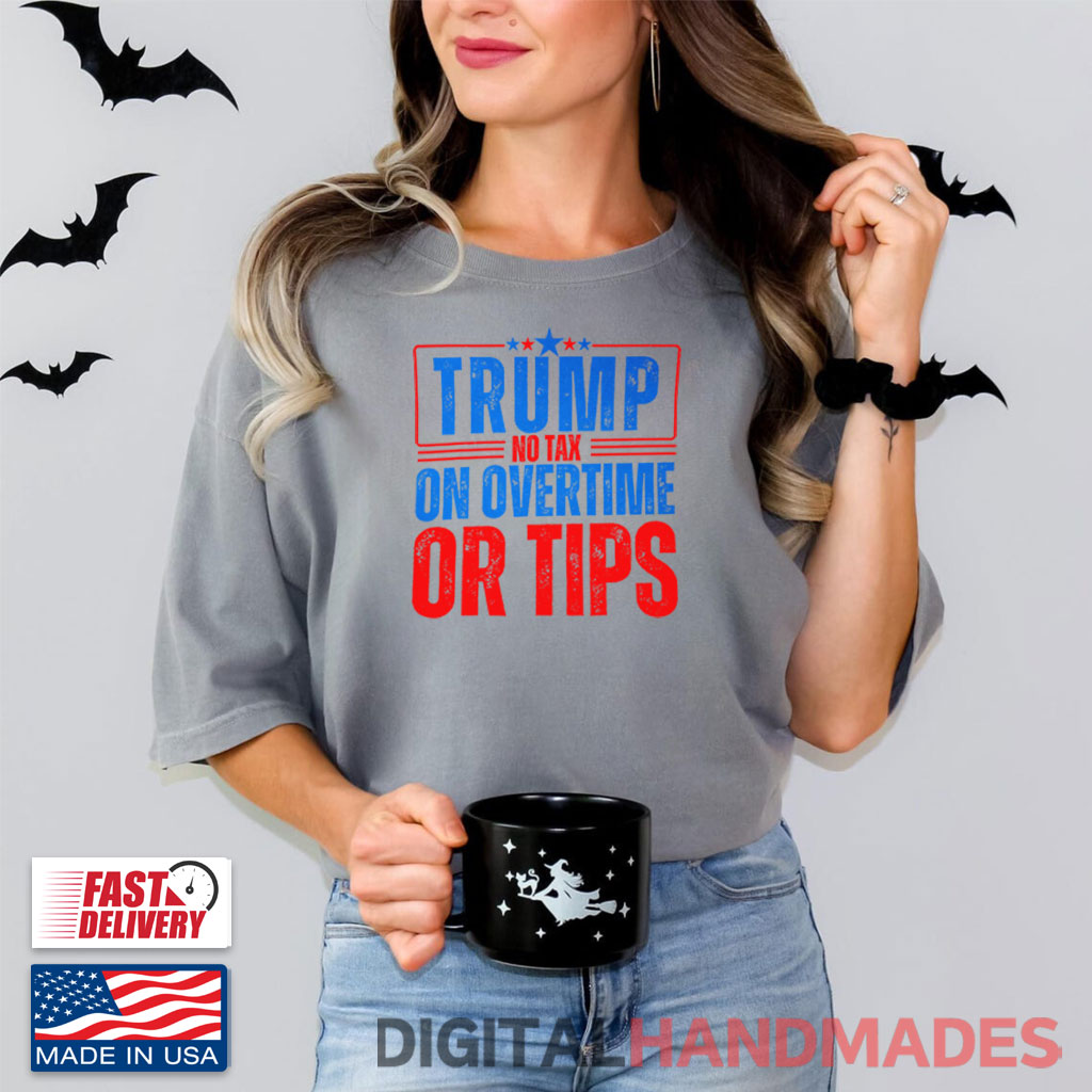 Trump No Tax On Overtime Or Tips Shirt Trump No Tax On Overtime Or Tips Shirt