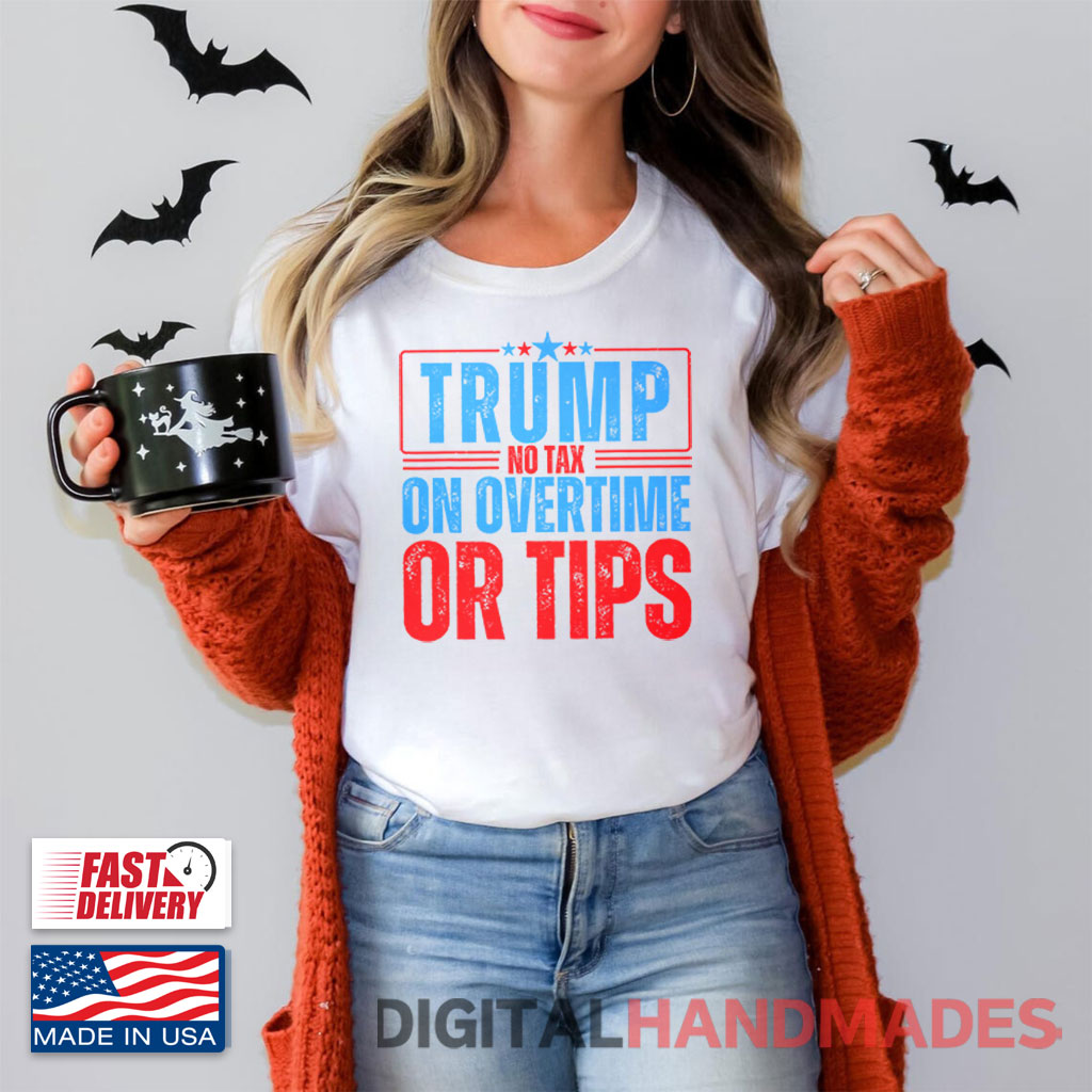 Trump No Tax On Overtime Or Tips Shirt Trump No Tax On Overtime Or Tips Shirt