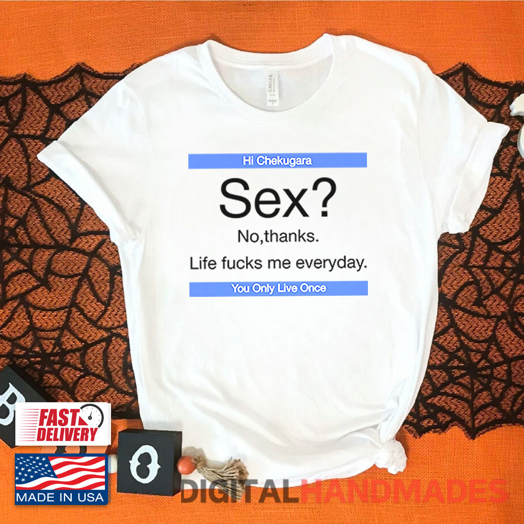 Sex No Thanks Life Fucks Me Everyday Shirt Sex No Thanks Life Fucks Me Everyday Shirt