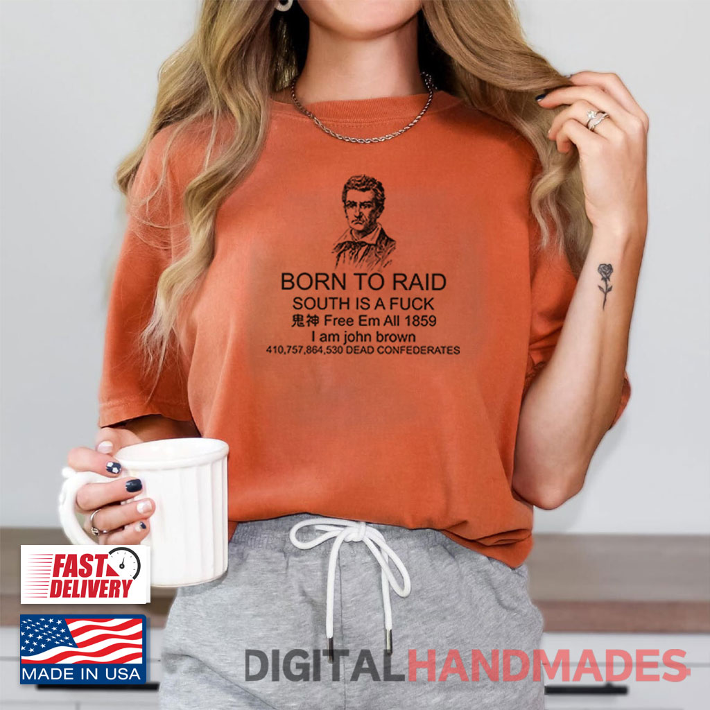 Born To Raid South Is A Fuck I Am John Brown Shirt Born To Raid South Is A Fuck I Am John Brown Shirt