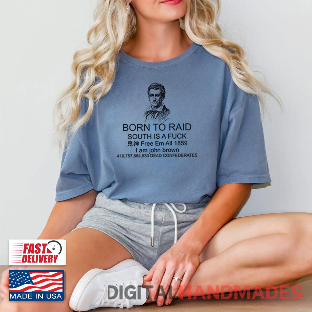 Born To Raid South Is A Fuck I Am John Brown Shirt Born To Raid South Is A Fuck I Am John Brown Shirt