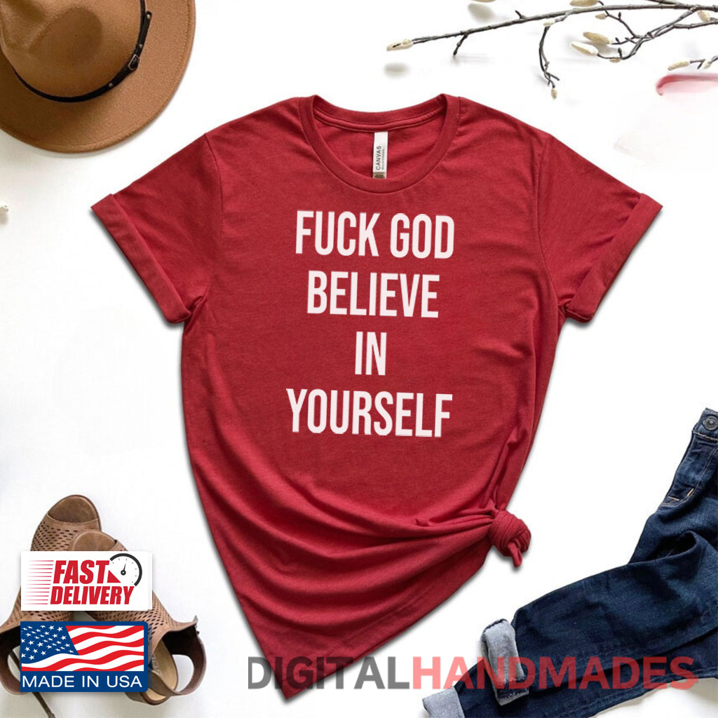 Fuck God Believe In Yourself Shirt Fuck God Believe In Yourself Shirt