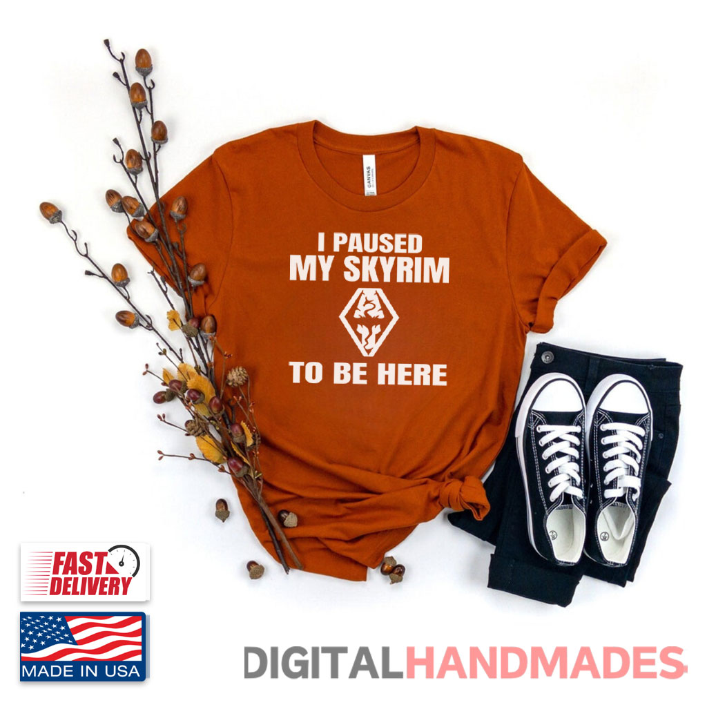 I Paused My Skyrim To Be Here Shirt I Paused My Skyrim To Be Here Shirt