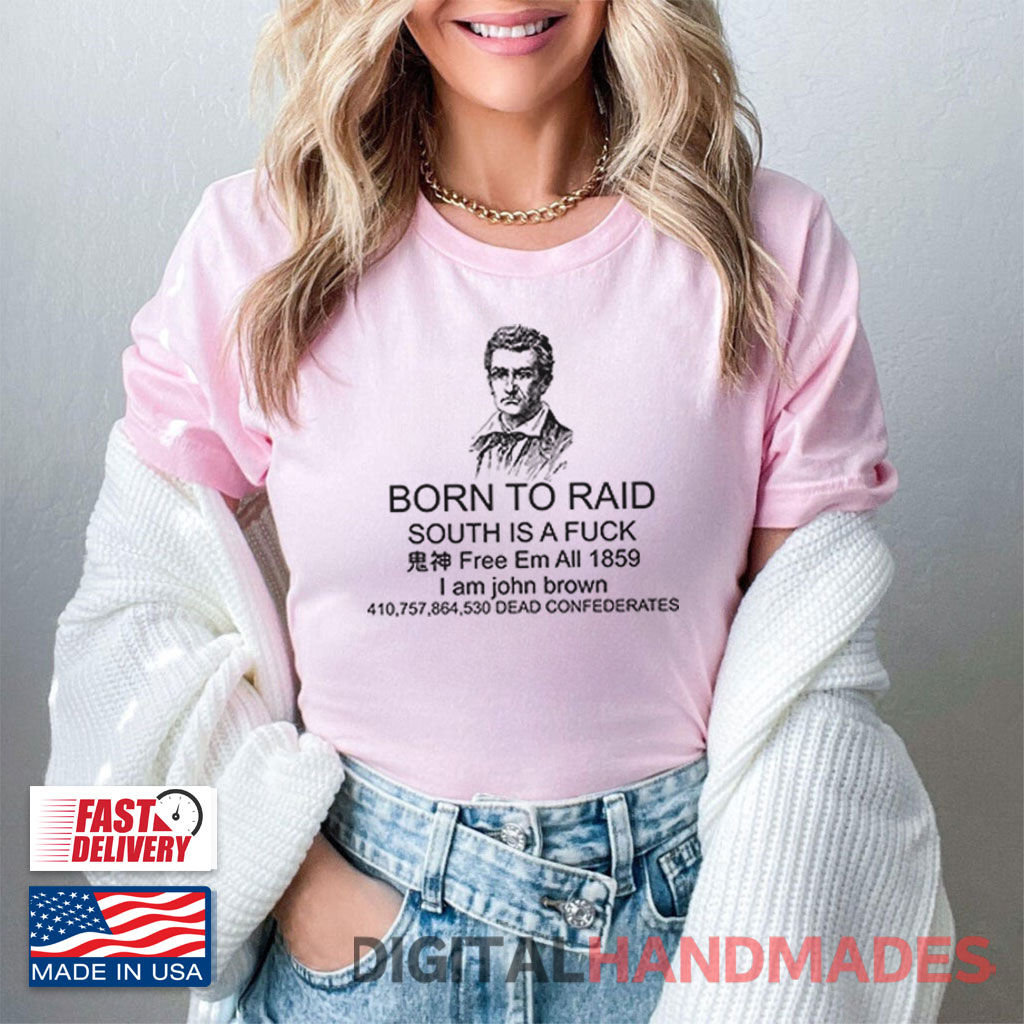 Born To Raid South Is A Fuck I Am John Brown Shirt Born To Raid South Is A Fuck I Am John Brown Shirt