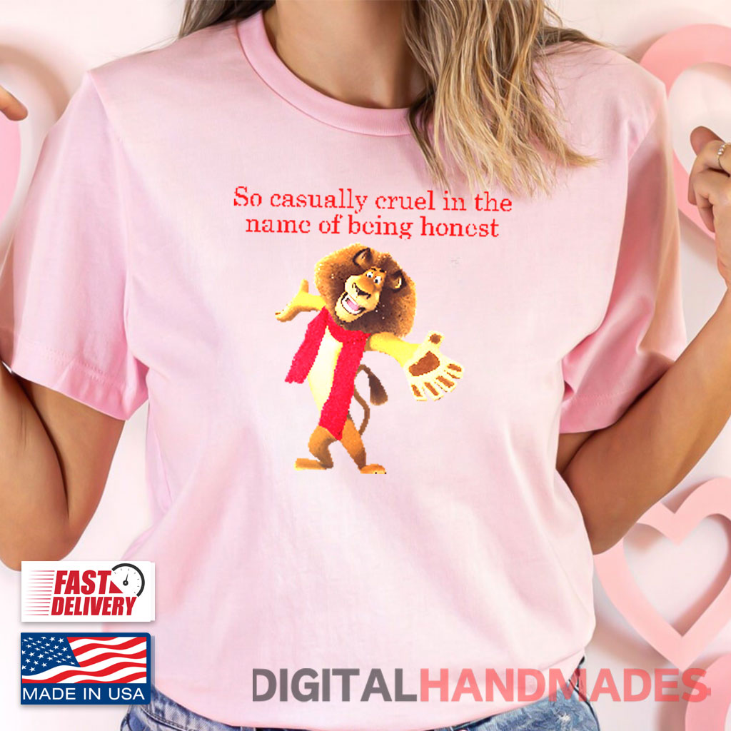 So Casually Cruel In The Name Of Being Honest Alex The Lion T-Shirt So Casually Cruel In The Name Of Being Honest Alex The Lion T-Shirt