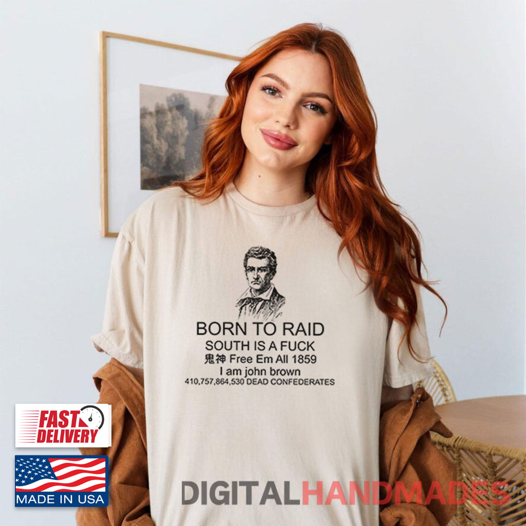 Born To Raid South Is A Fuck I Am John Brown Shirt Born To Raid South Is A Fuck I Am John Brown Shirt