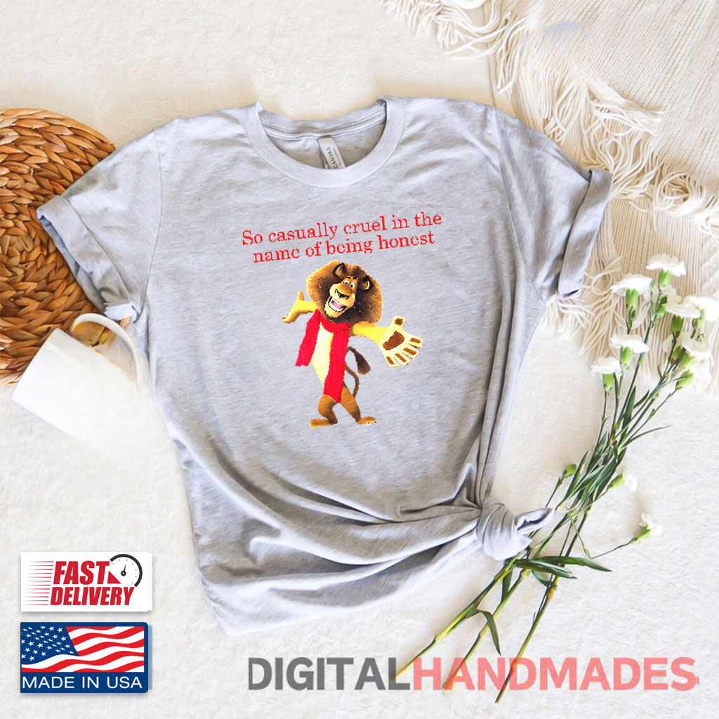 So Casually Cruel In The Name Of Being Honest Alex The Lion T-Shirt So Casually Cruel In The Name Of Being Honest Alex The Lion T-Shirt