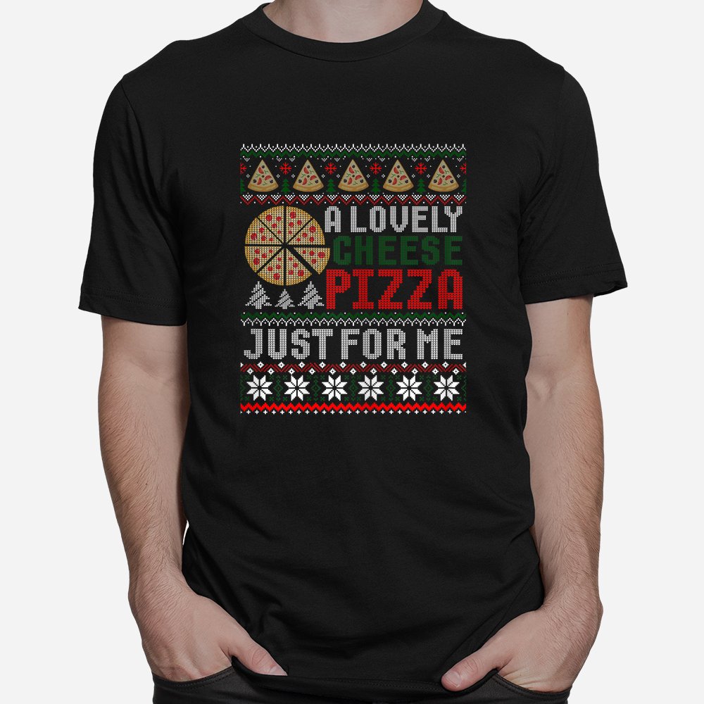 A Lovely Cheese Pizza Just For Me Ugly Christmas Sweater Shirt A Lovely Cheese Pizza Just For Me Ugly Christmas Sweater Shirt