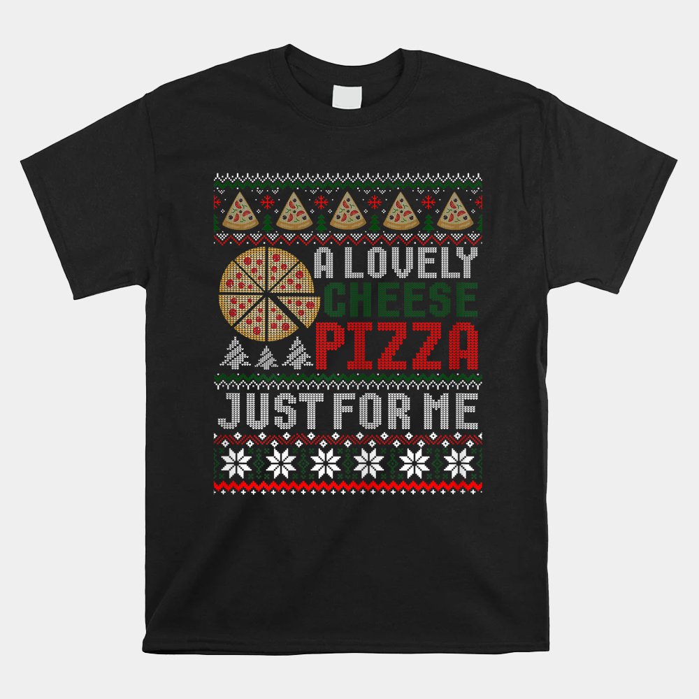 A Lovely Cheese Pizza Just For Me Ugly Christmas Sweater Shirt A Lovely Cheese Pizza Just For Me Ugly Christmas Sweater Shirt