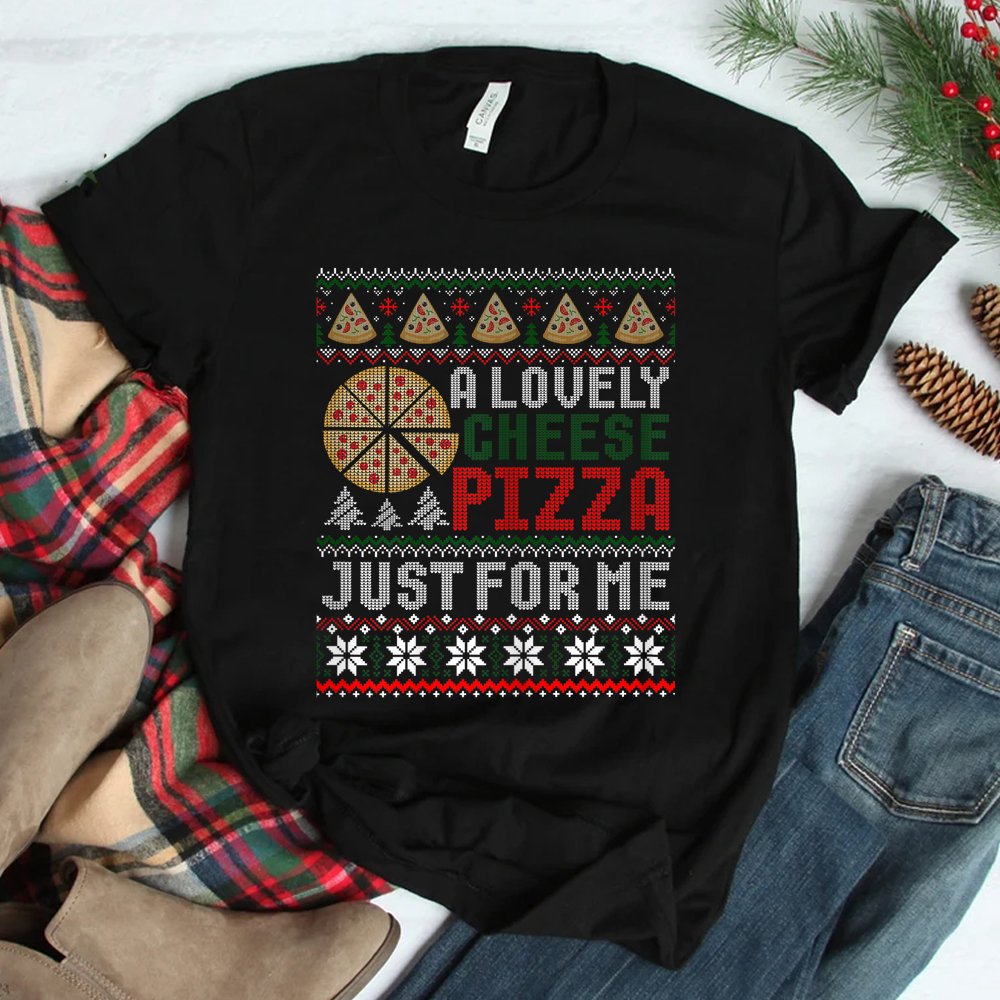A Lovely Cheese Pizza Just For Me Ugly Christmas Sweater Shirt A Lovely Cheese Pizza Just For Me Ugly Christmas Sweater Shirt