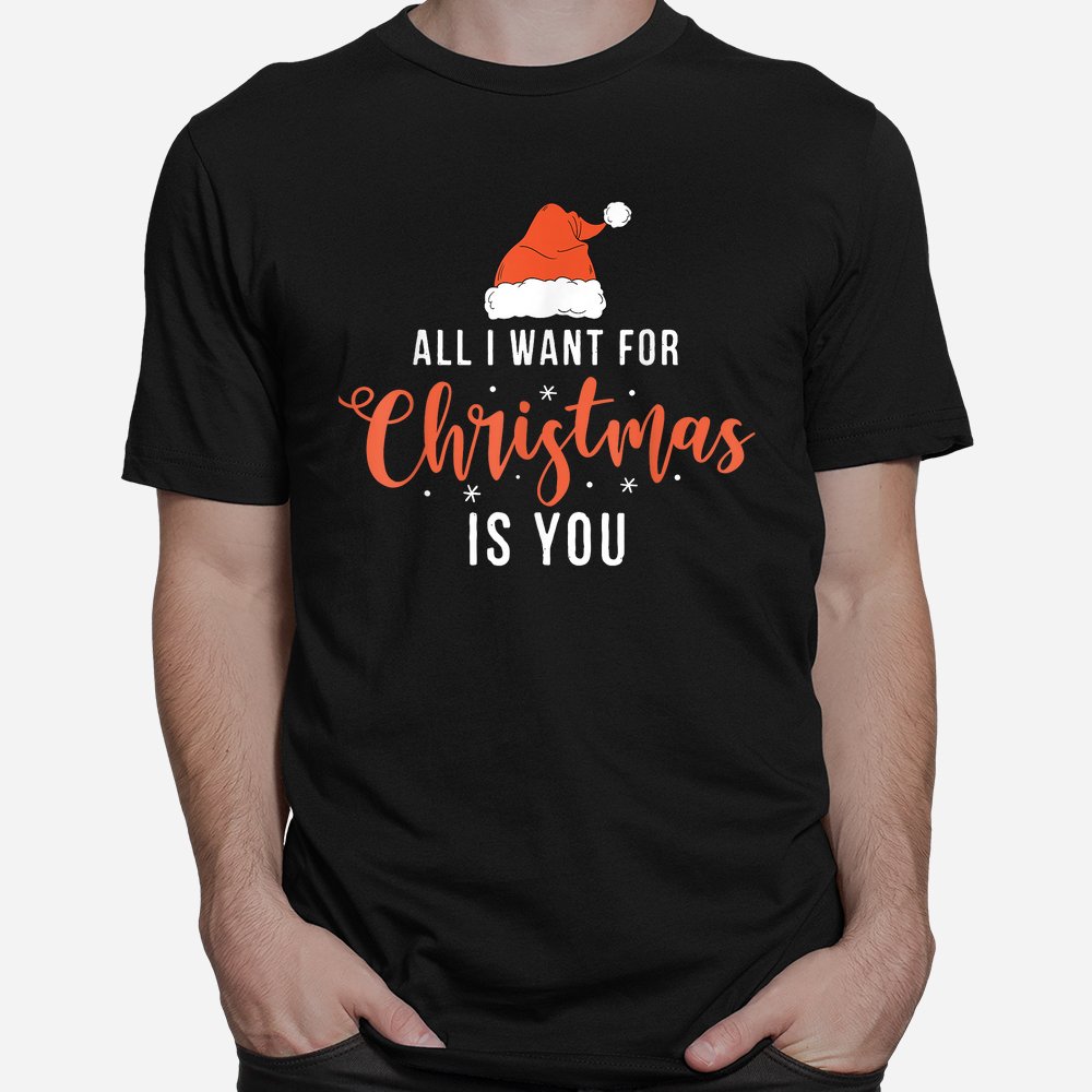 All I Want For Christmas Is You Funny Christmas Shirt All I Want For Christmas Is You Funny Christmas Shirt