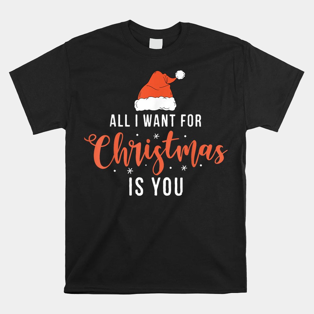 All I Want For Christmas Is You Funny Christmas Shirt All I Want For Christmas Is You Funny Christmas Shirt