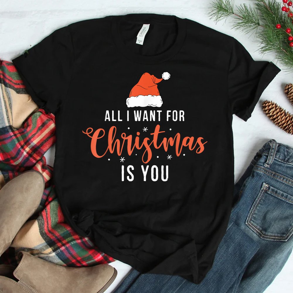 All I Want For Christmas Is You Funny Christmas Shirt All I Want For Christmas Is You Funny Christmas Shirt