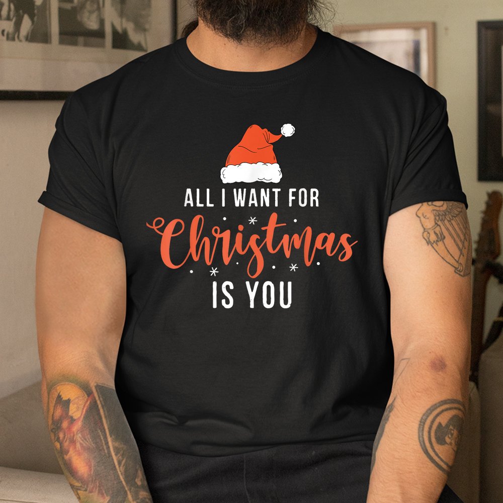 All I Want For Christmas Is You Funny Christmas Shirt All I Want For Christmas Is You Funny Christmas Shirt