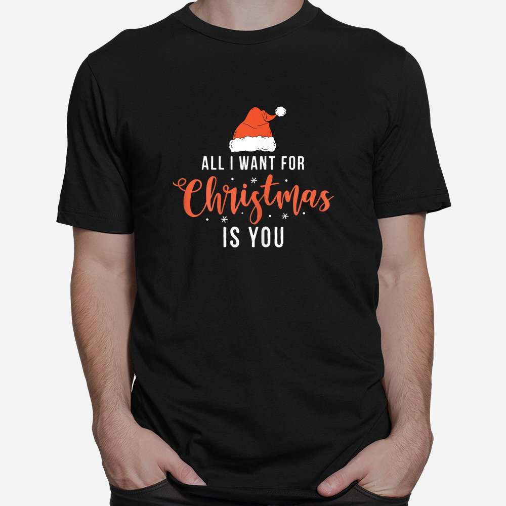 All I Want For Christmas Is You Funny Christmas Xmas Shirt All I Want For Christmas Is You Funny Christmas Xmas Shirt