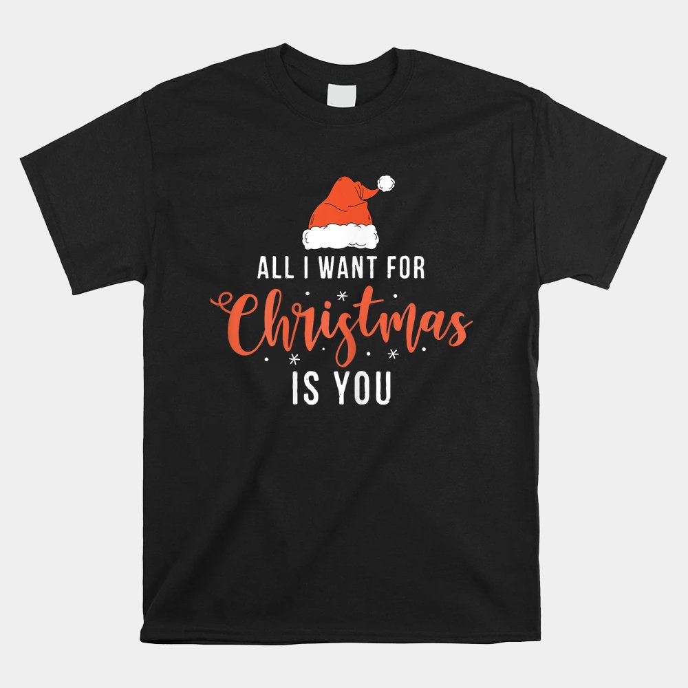All I Want For Christmas Is You Funny Christmas Xmas Shirt All I Want For Christmas Is You Funny Christmas Xmas Shirt