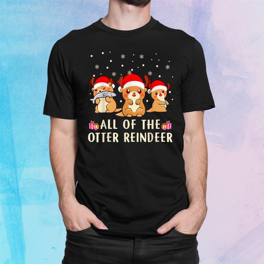 All Of The Otter Reindeer Happy Christmas Shirt All Of The Otter Reindeer Happy Christmas Shirt