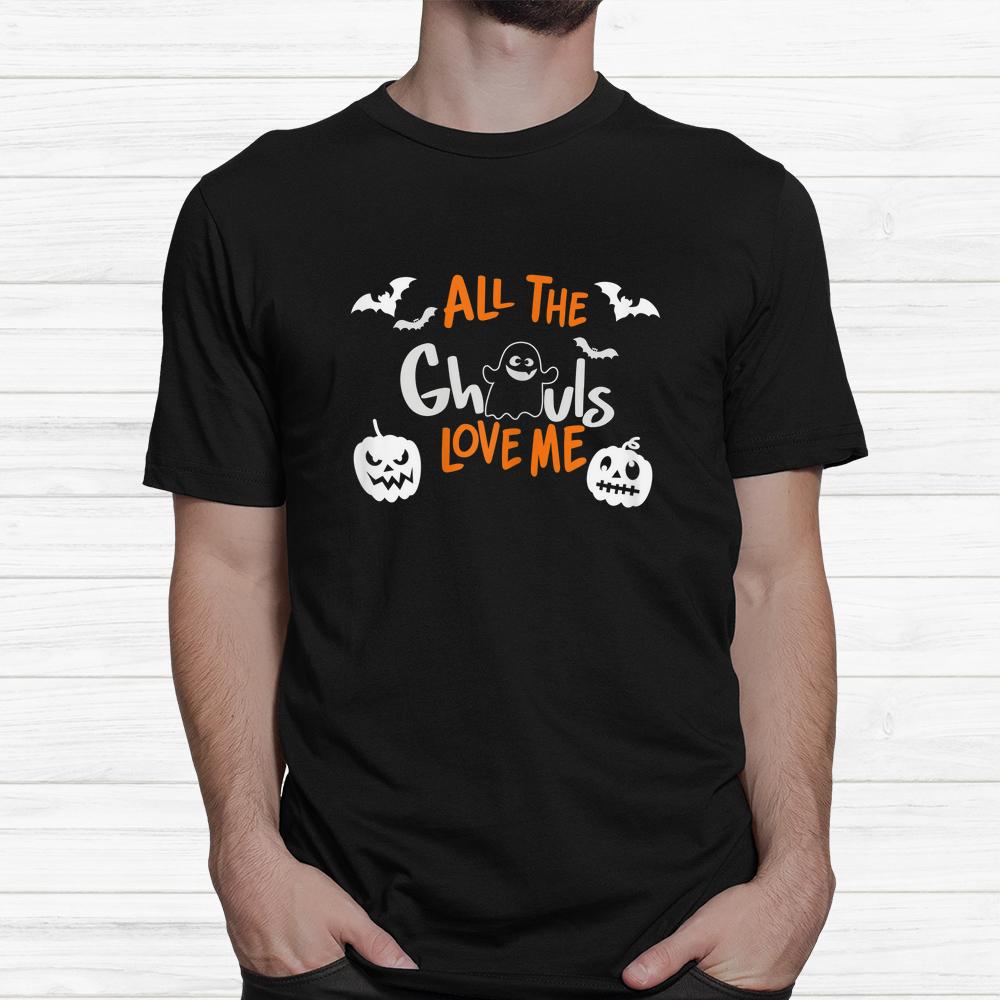 All The Ghouls Love Me Halloween Shirt All The Ghouls Love Me Halloween Shirt