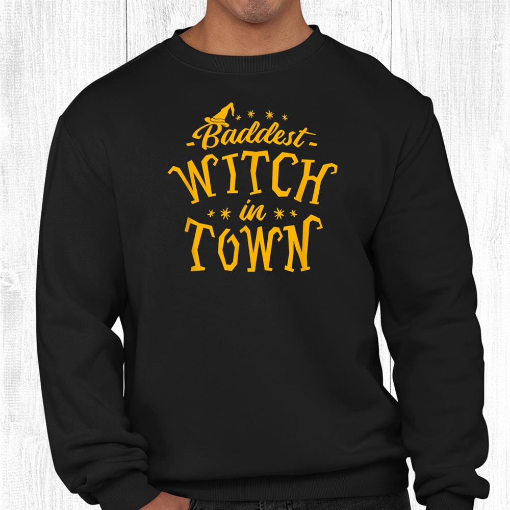 Baddest Witch In Town Humor Halloween Quote Funny Holiday Shirt Baddest Witch In Town Humor Halloween Quote Funny Holiday Shirt