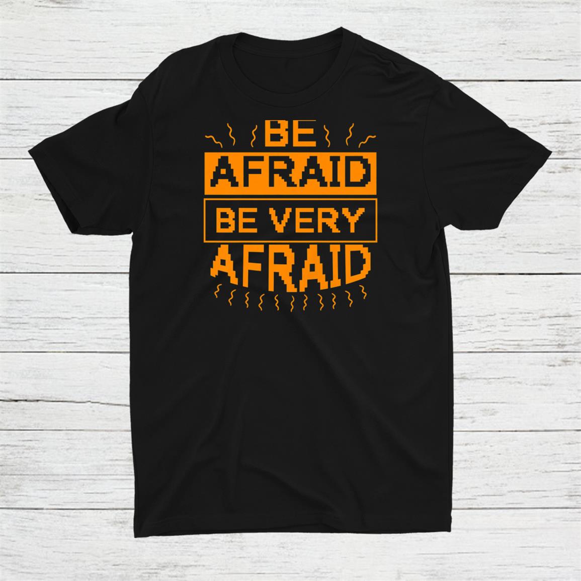 Be Afraid Be Very Afraid Funny Scary Halloween Shirt Be Afraid Be Very Afraid Funny Scary Halloween Shirt
