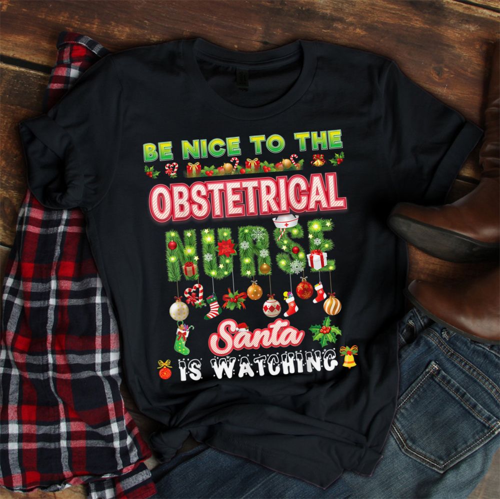 Be Nice To The Obstetrical Nurse Santa Is Watching Christmas Shirt Be Nice To The Obstetrical Nurse Santa Is Watching Christmas Shirt