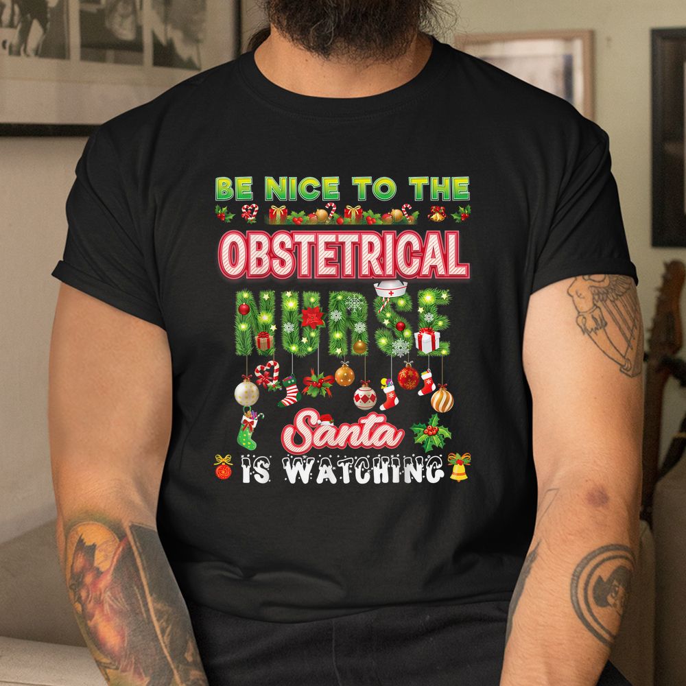 Be Nice To The Obstetrical Nurse Santa Is Watching Christmas Shirt Be Nice To The Obstetrical Nurse Santa Is Watching Christmas Shirt