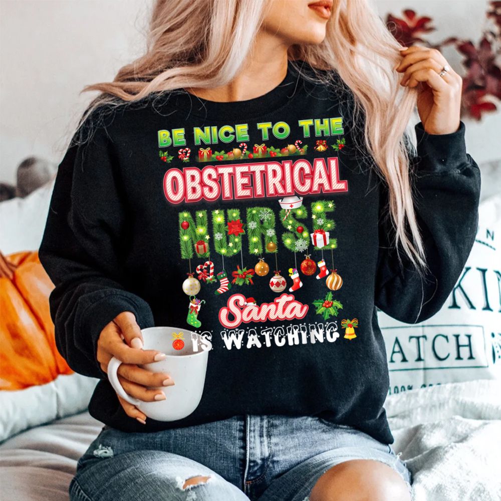 Be Nice To The Obstetrical Nurse Santa Is Watching Christmas Shirt Be Nice To The Obstetrical Nurse Santa Is Watching Christmas Shirt