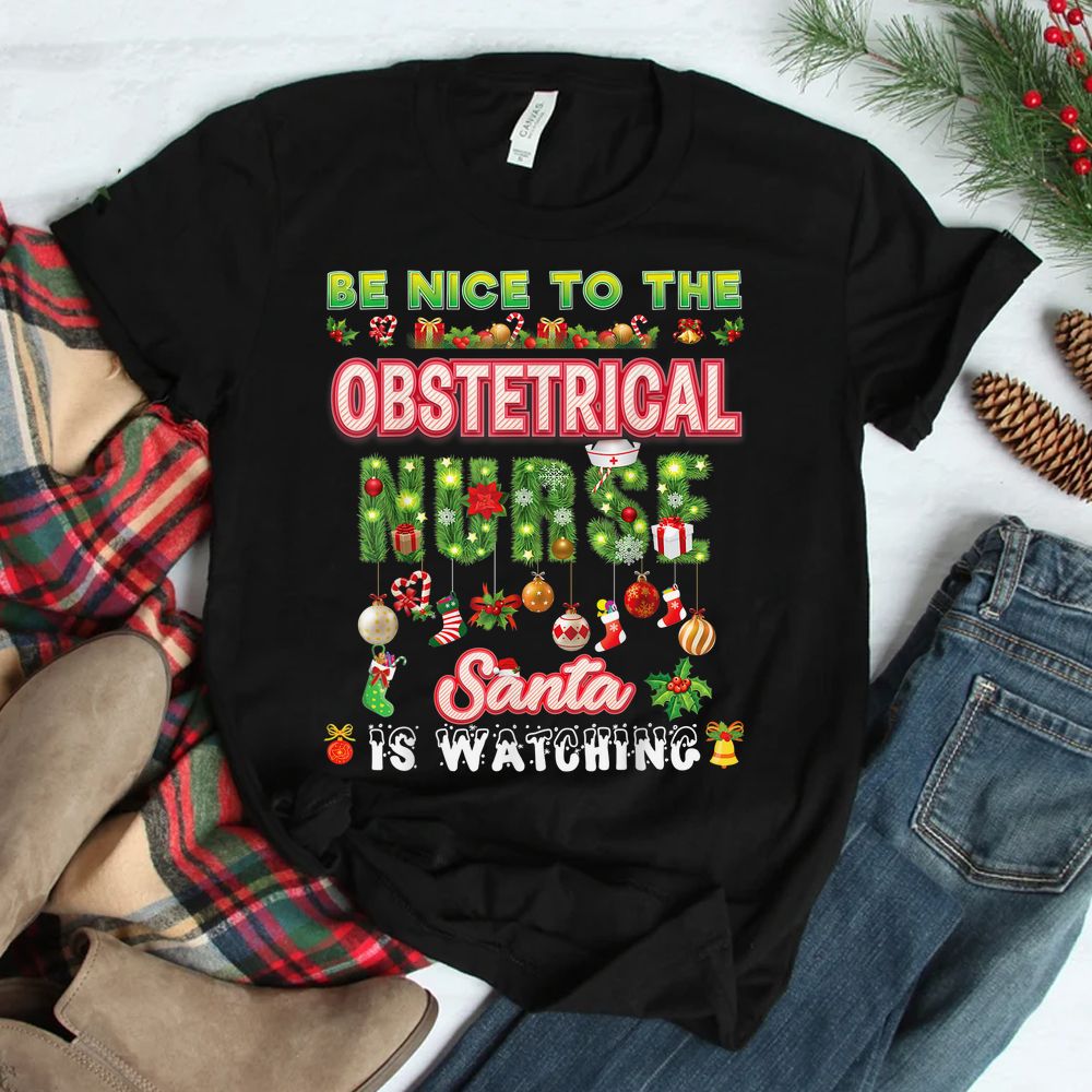 Be Nice To The Obstetrical Nurse Santa Is Watching Christmas Shirt Be Nice To The Obstetrical Nurse Santa Is Watching Christmas Shirt
