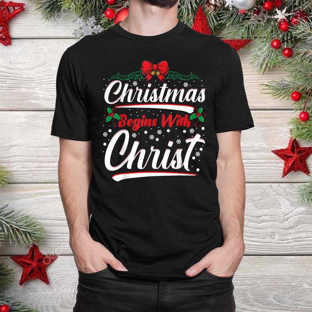Begins With Christ Xmas Christian Christmas Shirt Begins With Christ Xmas Christian Christmas Shirt