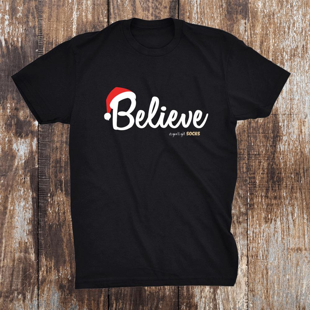 Believe Or You Will Get Socks Believe In Christmas Shirt Believe Or You Will Get Socks Believe In Christmas Shirt