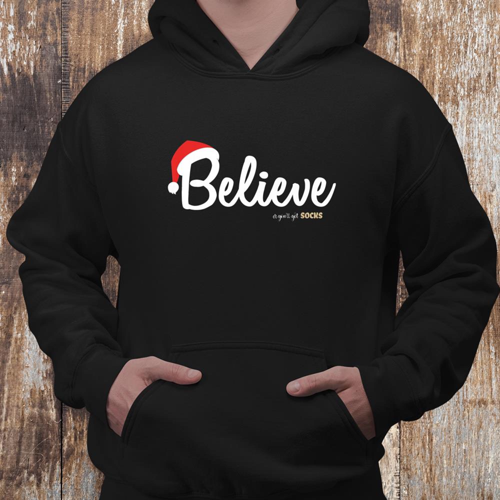 Believe Or You Will Get Socks Believe In Christmas Shirt Believe Or You Will Get Socks Believe In Christmas Shirt