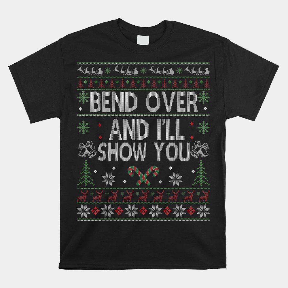 Bend Over And I’ll Show You Ugly Christmas Shirt Bend Over And I’ll Show You Ugly Christmas Shirt