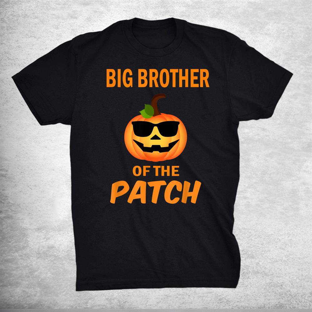 Big Brother Of The Patch Pumpkin Family Matching Halloween Shirt Big Brother Of The Patch Pumpkin Family Matching Halloween Shirt