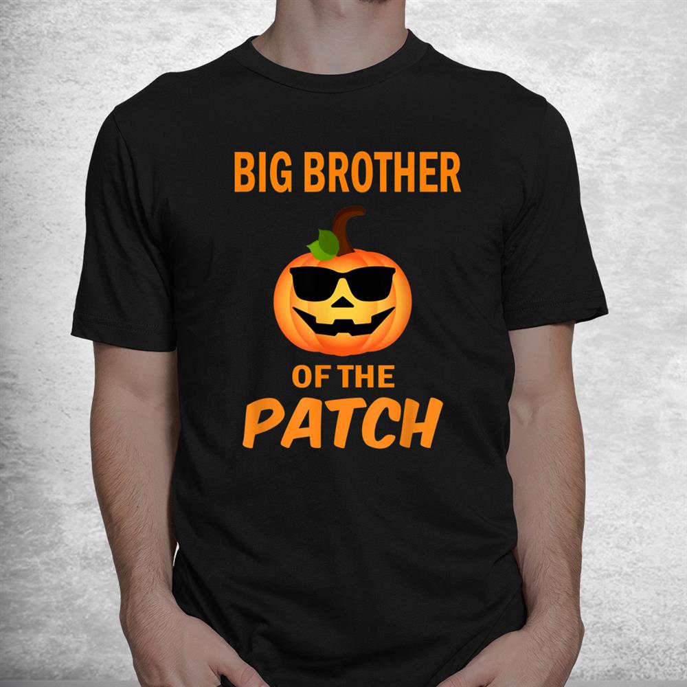 Big Brother Of The Patch Pumpkin Family Matching Halloween Shirt Big Brother Of The Patch Pumpkin Family Matching Halloween Shirt