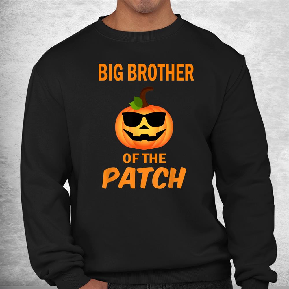 Big Brother Of The Patch Pumpkin Family Matching Halloween Shirt Big Brother Of The Patch Pumpkin Family Matching Halloween Shirt