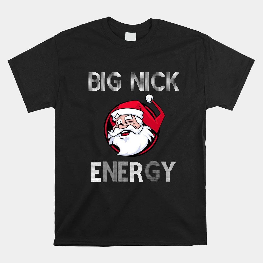 Big Nick Energy Funny Christmas Shirt Big Nick Energy Funny Christmas Shirt