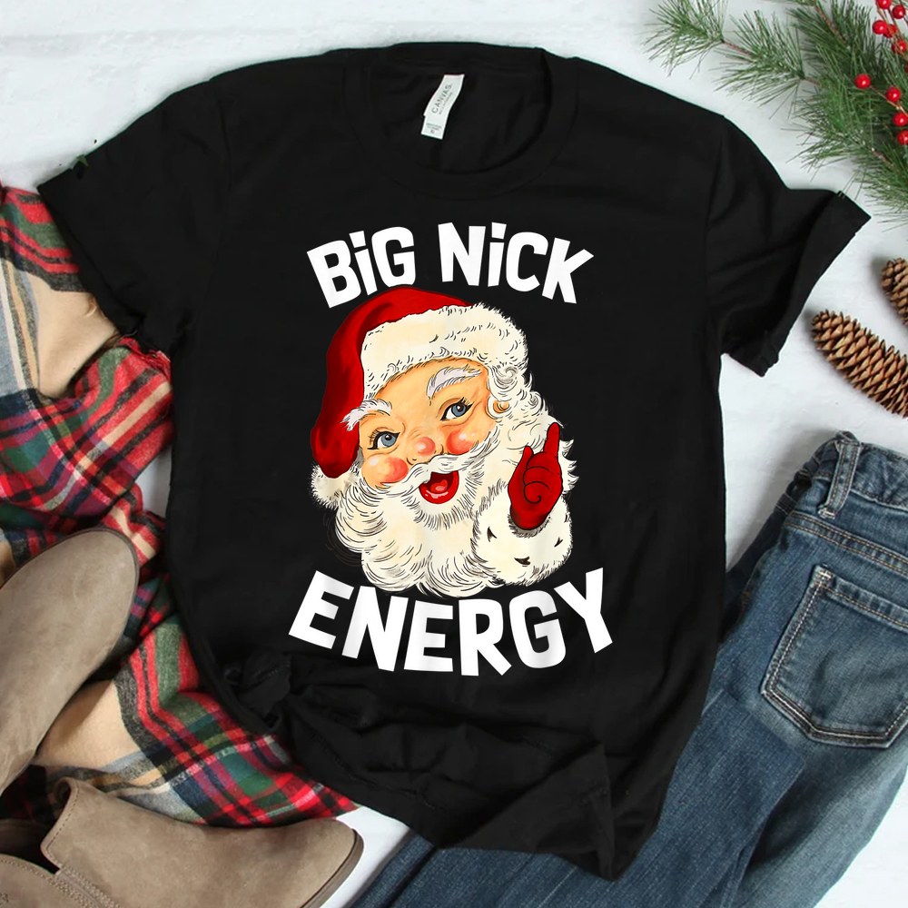 Big Nick Energy Funny Xmas Christmas Santa Claus Shirt Big Nick Energy Funny Xmas Christmas Santa Claus Shirt
