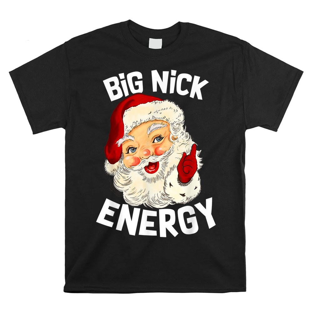 Big Nick Energy Funny Xmas Christmas Santa Claus Shirt Big Nick Energy Funny Xmas Christmas Santa Claus Shirt