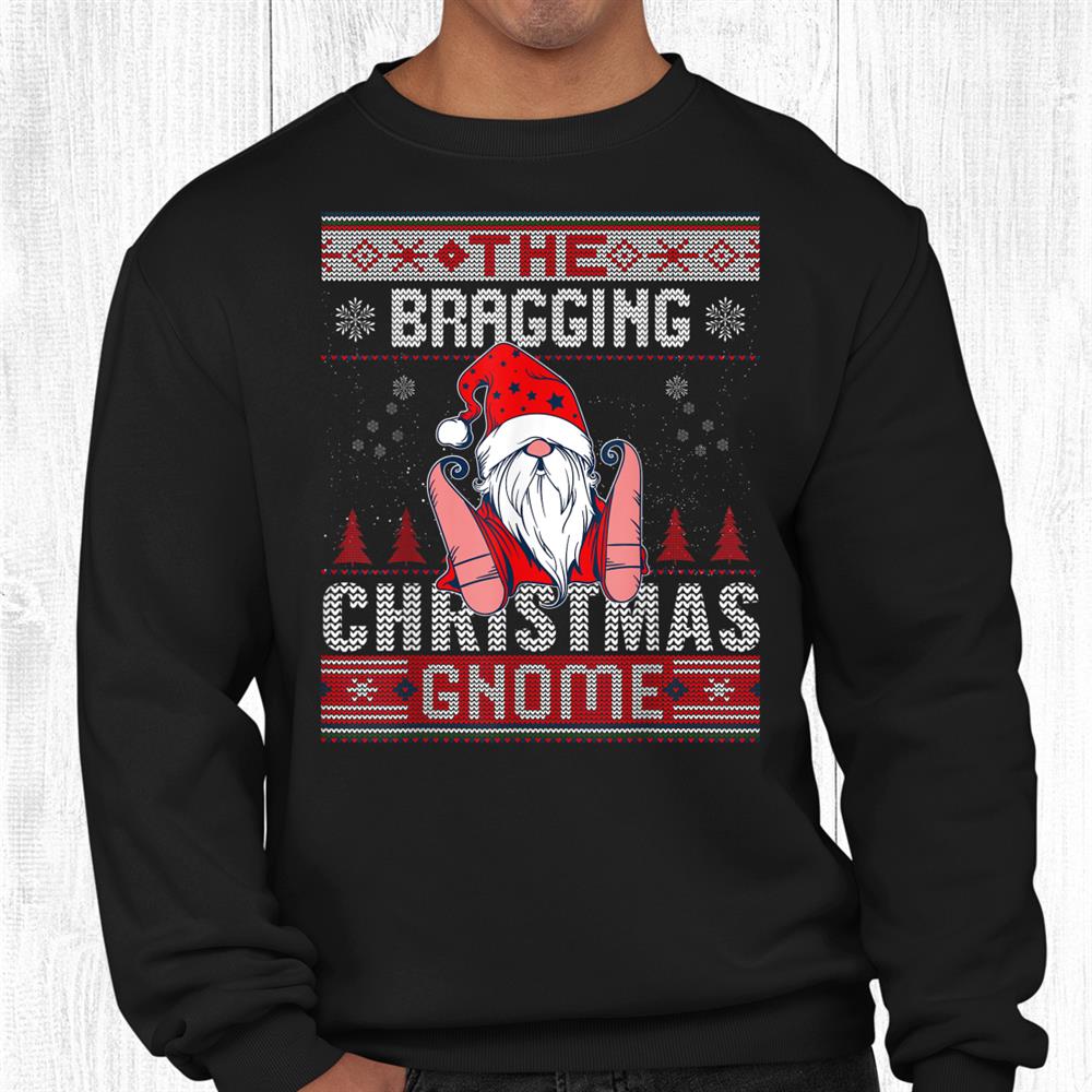 Bragging Christmas Gnome Matching Family Ugly Shirt Bragging Christmas Gnome Matching Family Ugly Shirt