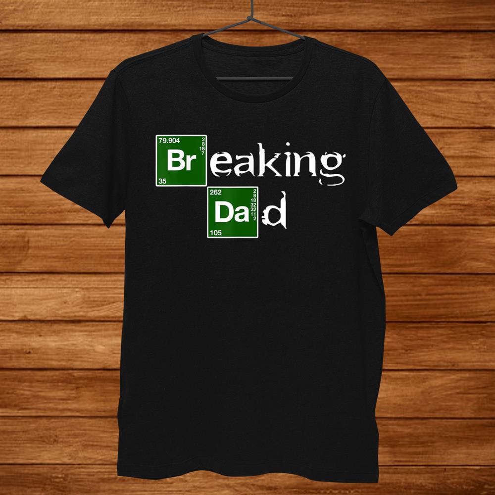 Breaking Dad Papa Funny Dad Gift Christmas Shirt Breaking Dad Papa Funny Dad Gift Christmas Shirt