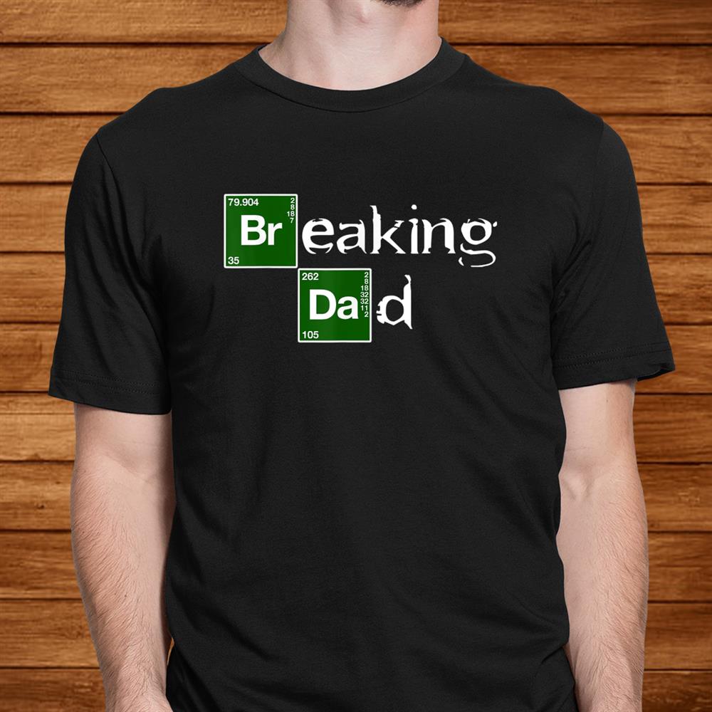 Breaking Dad Papa Funny Dad Gift Christmas Shirt Breaking Dad Papa Funny Dad Gift Christmas Shirt