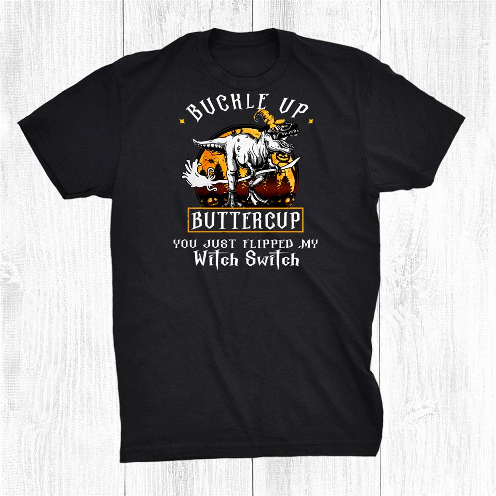 Buckle Up Buttercup My Witch Switch Funny Halloween Shirt Buckle Up Buttercup My Witch Switch Funny Halloween Shirt