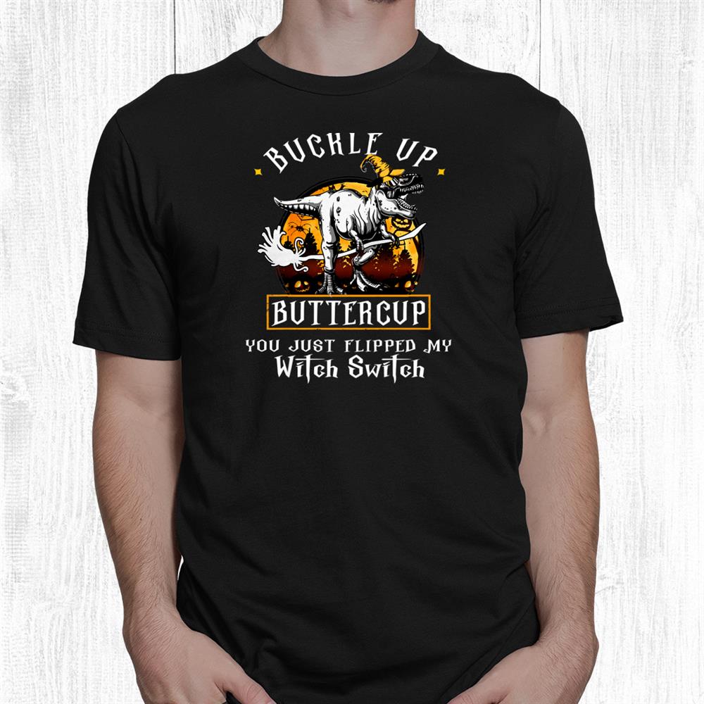 Buckle Up Buttercup My Witch Switch Funny Halloween Shirt Buckle Up Buttercup My Witch Switch Funny Halloween Shirt