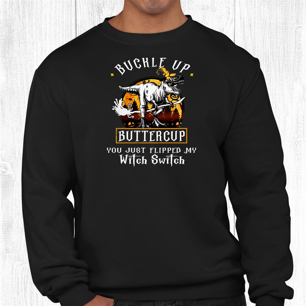 Buckle Up Buttercup My Witch Switch Funny Halloween Shirt Buckle Up Buttercup My Witch Switch Funny Halloween Shirt